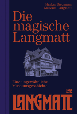 The Magical Langmatt (Bilingual edition): An Unconventional Museum History - Stegmann, Markus (Editor), and Langmatt, Museum (Editor)