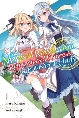 The Magical Revolution of the Reincarnated Princess and the Genius Young Lady, Vol. 1 (Novel): Volume 1 - Karasu, Piero, and Kisaragi, Yuri, and Trowell, Haydn (Translated by)