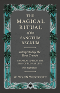 The Magical Ritual of the Sanctum Regnum - Interpreted by the Tarot Trumps - Translated from the Mss. of ?liphas L?vi - With Eight Plates