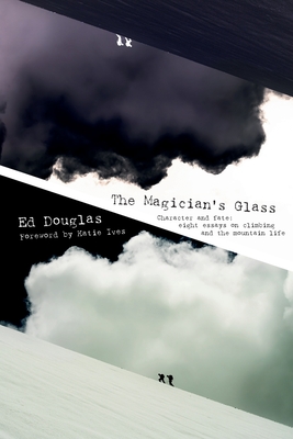 The Magician's Glass: Character and fate: eight essays on climbing and the mountain life - Douglas, Ed