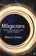 The Magicians: Great Minds and the Central Miracle of Science