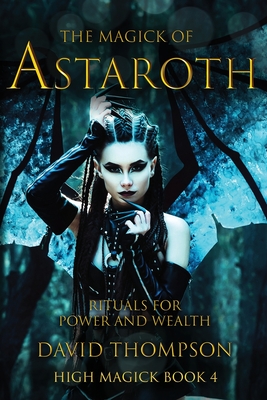 The Magick of Astaroth: Rituals for Power and Wealth - Thompson, David