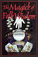 The Magick of Folk Wisdom: A Source Book from the Ages - Telesco, Patricia J