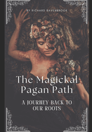 The Magickal Pagan Path: A Journey Back To Our Roots