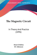 The Magnetic Circuit: In Theory And Practice (1896)