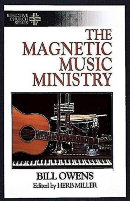 The Magnetic Music Ministry: Ten Productive Goals (Effective Church Series) - Owens, Bill