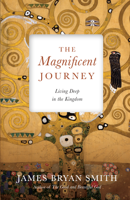 The Magnificent Journey: Living Deep in the Kingdom - Smith, James Bryan