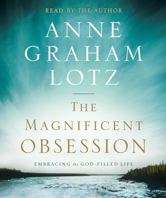 The Magnificent Obsession: Embracing the God-Filled Life - Lotz, Anne Graham (Narrator)