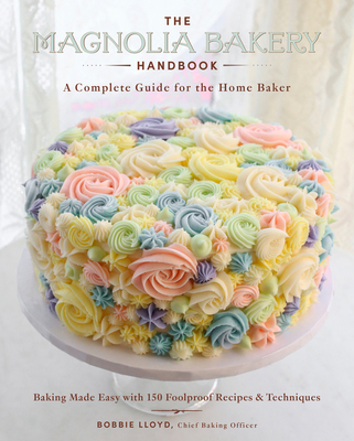 The Magnolia Bakery Handbook: A Complete Guide for the Home Baker - Lloyd, Bobbie