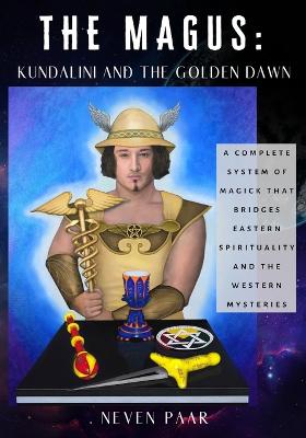 The Magus: Kundalini and the Golden Dawn (Deluxe Colour Edition): A Complete System of Magick that Bridges Eastern Spirituality and the Western Mysteries - Paar, Neven