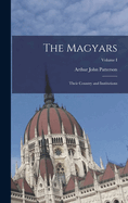 The Magyars; Their Country and Institutions; Volume I