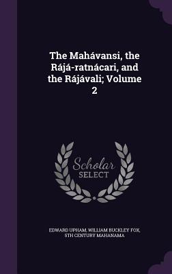 The Mahvansi, the Rj-ratncari, and the Rjvali; Volume 2 - Upham, Edward, and Fox, William Buckley, and Mahanama, 5th Century