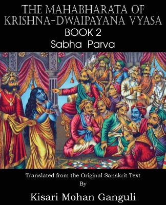 The Mahabharata of Krishna-Dwaipayana Vyasa Book 2 Sabha Parva - Vyasa, Krishna-Dwaipayana, and Ganguli, Kisari Mohan (Translated by)