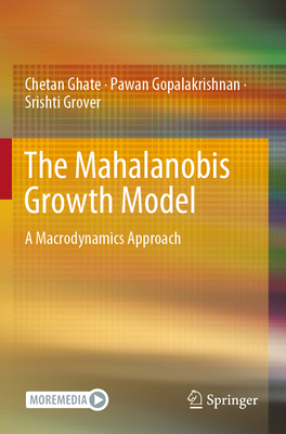 The Mahalanobis Growth Model: A Macrodynamics Approach - Ghate, Chetan, and Gopalakrishnan, Pawan, and Grover, Srishti