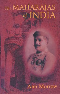 The Maharajas of India - Morrow, Ann