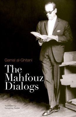 The Mahfouz Dialogs - Al-Ghitani, Gamal, and Davies, Humphrey (Translated by)