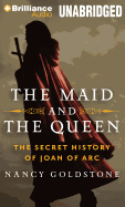 The Maid and the Queen: The Secret History of Joan of Arc