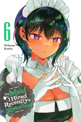 The Maid I Hired Recently Is Mysterious, Vol. 6: Volume 6 - Konbu, Wakame, and Dashiell, Christine (Translated by), and Bovia, Brandon