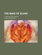 The Maid of Elvar; A Poem in Twelve Parts