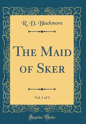 The Maid of Sker, Vol. 1 of 3 (Classic Reprint) - Blackmore, R D