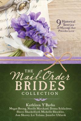 The Mail-Order Brides Collection: 9 Historical Stories of Marriage That Precedes Love - Besing, Megan, and Marchand, Noelle, and Schlachter, Donna