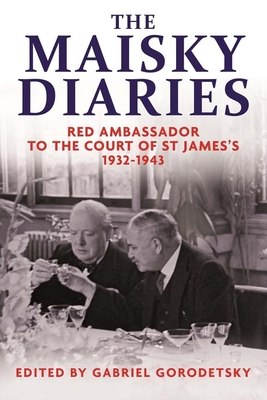 The Maisky Diaries: Red Ambassador to the Court of St James's, 1932-1943 - Maisky, Ivan, and Gorodetsky, Gabriel (Editor)