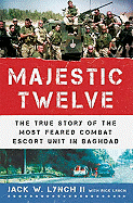 The Majestic Twelve: The True Story of the Most Feared Combat Escort Unit in Baghdad