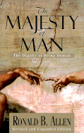 The Majesty of Man: The Dignity of Being Human - Allen, Ronald B
