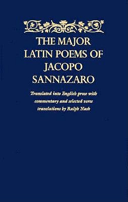 The Major Latin Poems of Jacopo Sannazaro - Sannazaro, Jacopo, and Nash, Ralph (Translated by)