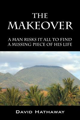 The Makeover: A Man Risks It All To Find A Missing Piece Of His Life - Hathaway, David