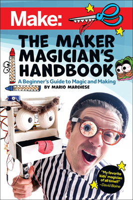 The Maker Magician's Handbook: A Beginner's Guide to Magic + Making - Marchese, Mario