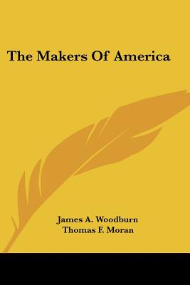 The Makers Of America - Woodburn, James a, and Moran, Thomas F