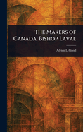 The Makers of Canada: Bishop Laval