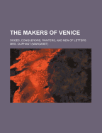 The Makers of Venice: Doges, Conquerors, Painters, and Men of Letters