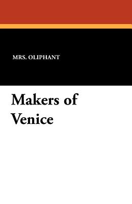 The Makers of Venice - Oliphant, Margaret Wilson