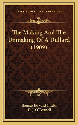 The Making and the Unmaking of a Dullard (1909) - Shields, Thomas Edward, and O'Connell, D J (Foreword by)