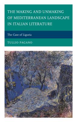 The Making and Unmaking of Mediterranean Landscape in Italian Literature: The Case of Liguria - Pagano, Tullio