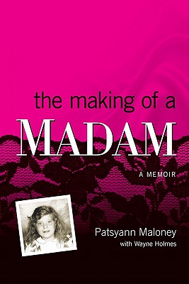 The Making of a Madam: A Memoir - Holmes, Wayne, and Maloney, Patsyann