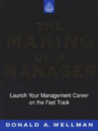 The Making of a Manager: How to Launch Your Management Career on the Fast Track! - Wellman, Donald A.