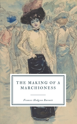 The Making of a Marchioness: or, Emily Fox-Seton - Burnett, Frances Hodgson