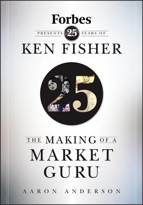 The Making of a Market Guru: Forbes Presents 25 Years of Ken Fisher - Anderson, Aaron (Editor)