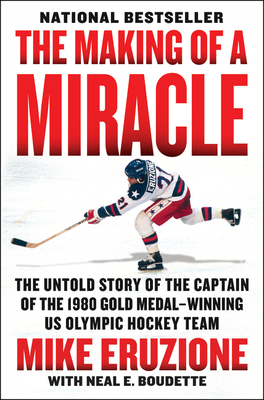 The Making Of A Miracle: The Untold Story Of The Captain Of The 1980 Gold Medal - Winning U.S. Olympic Hockey Team - Boudette, Neal, and Eruzione, Mike