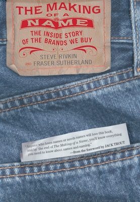 The Making of a Name: The Inside Story of the Brands We Buy - Rivkin, Steve, and Sutherland, Fraser, and Trout, Jack (Foreword by)