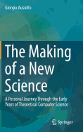 The Making of a New Science: A Personal Journey Through the Early Years of Theoretical Computer Science