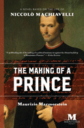 The Making of a Prince: A Novel Based on the Life of Niccol? Machiavelli