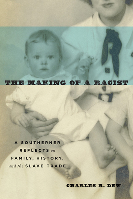 The Making of a Racist: A Southerner Reflects on Family, History, and the Slave Trade - Dew, Charles B, Mr.