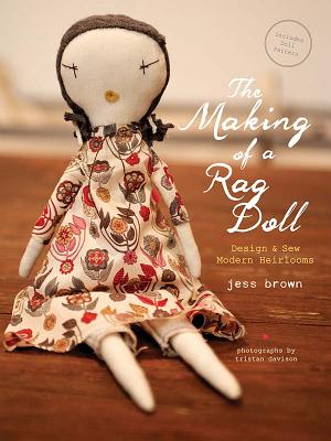 The Making of a Rag Doll: Design & Sew Modern Heirlooms - Brown, Jess, and Davison, Tristan