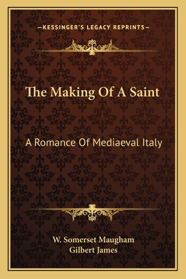 The Making Of A Saint: A Romance Of Mediaeval Italy - Maugham, W Somerset