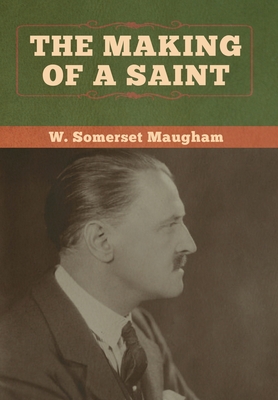 The Making of a Saint - Maugham, W Somerset