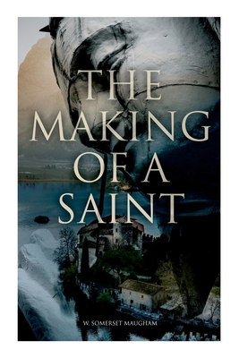 The Making Of A Saint - Maugham, W Somerset
